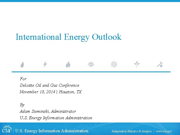 International Energy Outlook For Deloitte Oil and Gas Conference November 18, 2014 | Houston,