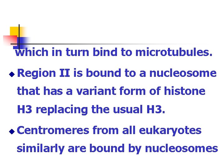 which in turn bind to microtubules. u Region II is bound to a nucleosome