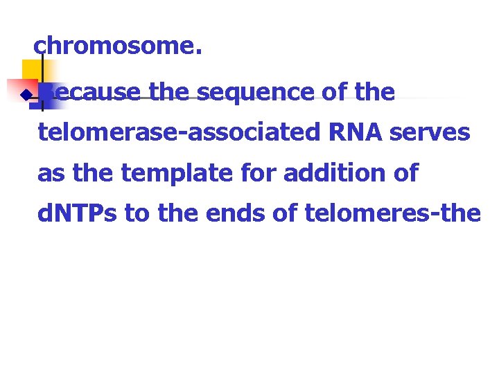 chromosome. u Because the sequence of the telomerase-associated RNA serves as the template for