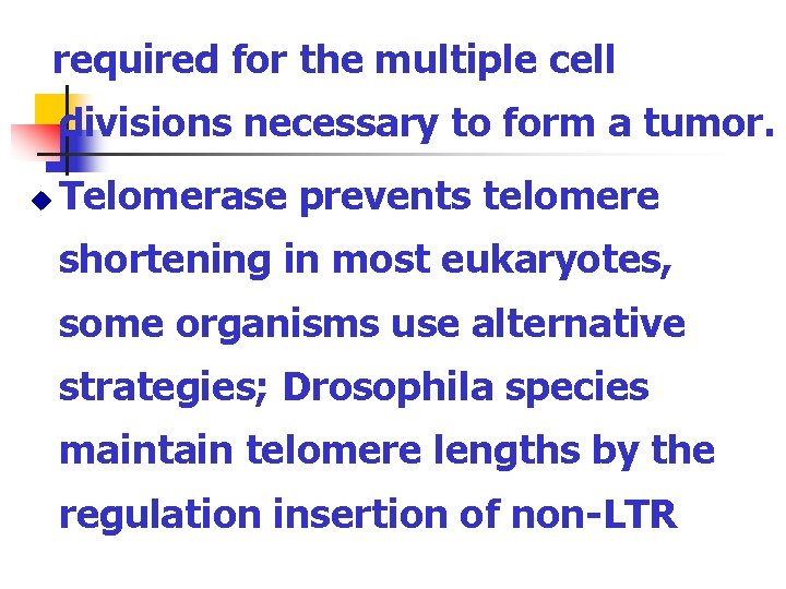 required for the multiple cell divisions necessary to form a tumor. u Telomerase prevents