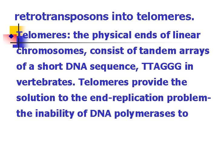 retrotransposons into telomeres. u Telomeres: the physical ends of linear chromosomes, consist of tandem