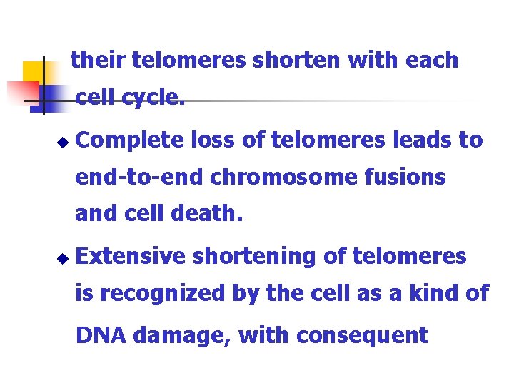 their telomeres shorten with each cell cycle. u Complete loss of telomeres leads to