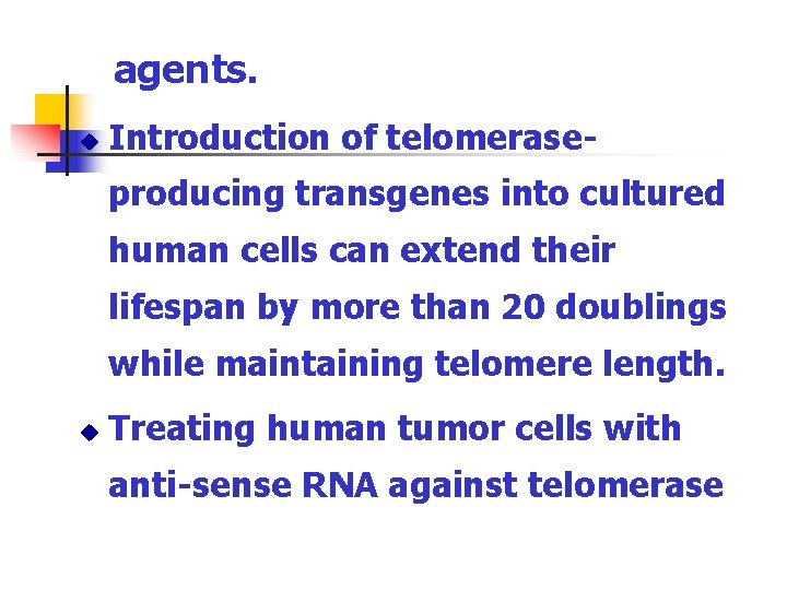 agents. u Introduction of telomeraseproducing transgenes into cultured human cells can extend their lifespan