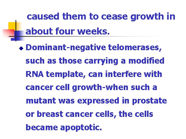 caused them to cease growth in about four weeks. u Dominant-negative telomerases, such as