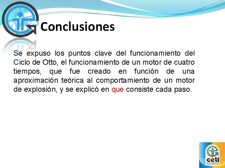 Conclusiones Se expuso los puntos clave del funcionamiento del Ciclo de Otto, el funcionamiento