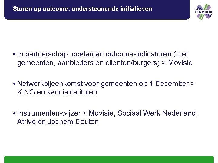 Sturen op outcome: ondersteunende initiatieven • In partnerschap: doelen en outcome-indicatoren (met gemeenten, aanbieders