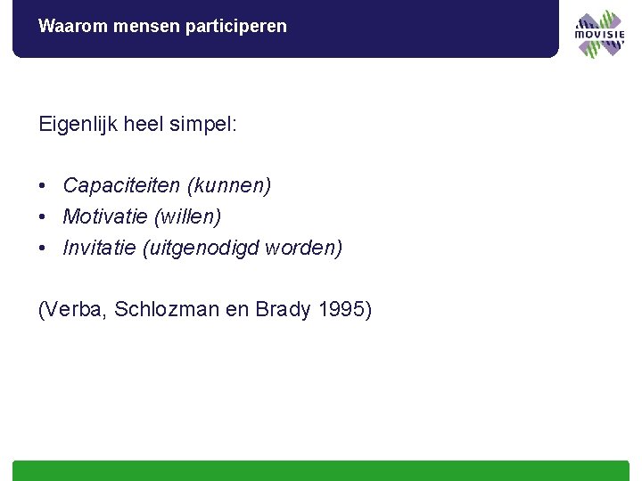 Waarom mensen participeren Eigenlijk heel simpel: • Capaciteiten (kunnen) • Motivatie (willen) • Invitatie