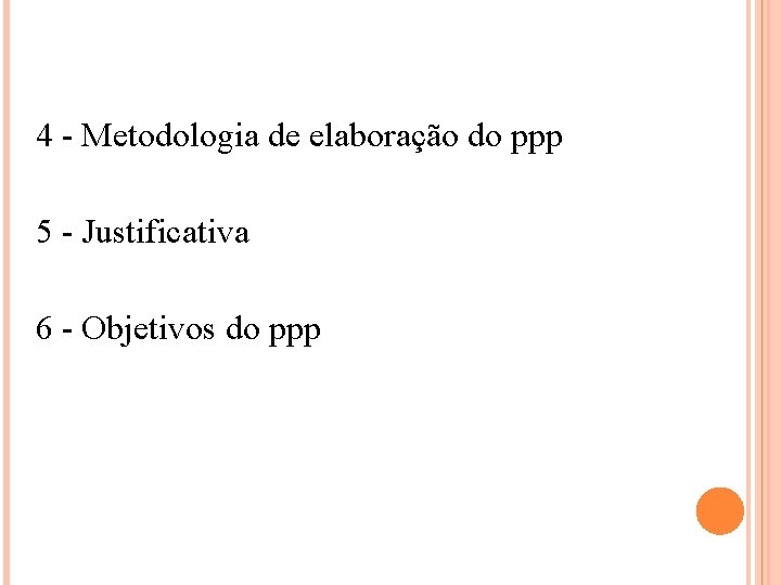 4 - Metodologia de elaboração do ppp 5 - Justificativa 6 - Objetivos do