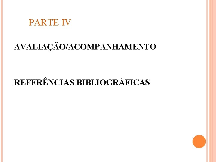  PARTE IV AVALIAÇÃO/ACOMPANHAMENTO REFERÊNCIAS BIBLIOGRÁFICAS 