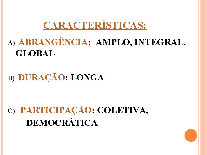 CARACTERÍSTICAS: A) B) C) ABRANGÊNCIA: AMPLO, INTEGRAL, GLOBAL DURAÇÃO: LONGA PARTICIPAÇÃO: COLETIVA, DEMOCRÁTICA 