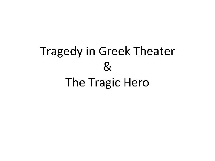 Tragedy in Greek Theater & The Tragic Hero 