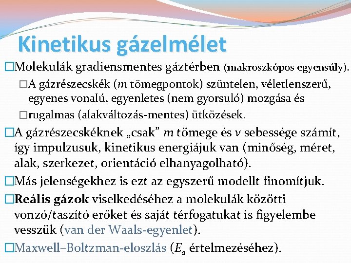 Kinetikus gázelmélet �Molekulák gradiensmentes gáztérben (makroszkópos egyensúly). �A gázrészecskék (m tömegpontok) szüntelen, véletlenszerű, egyenes