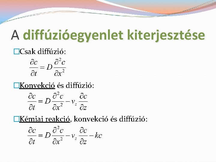 A diffúzióegyenlet kiterjesztése �Csak diffúzió: �Konvekció és diffúzió: �Kémiai reakció, konvekció és diffúzió: 