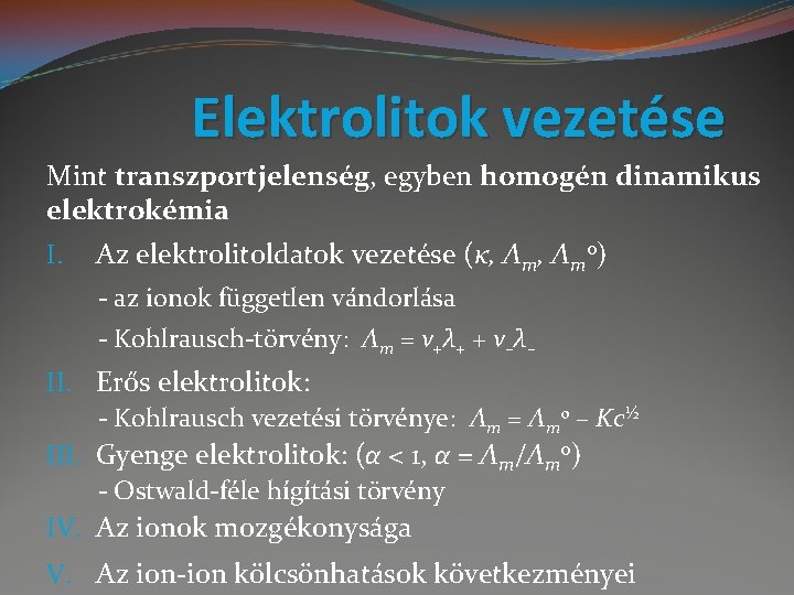 Elektrolitok vezetése Mint transzportjelenség, egyben homogén dinamikus elektrokémia I. Az elektrolitoldatok vezetése (κ, Λmo)