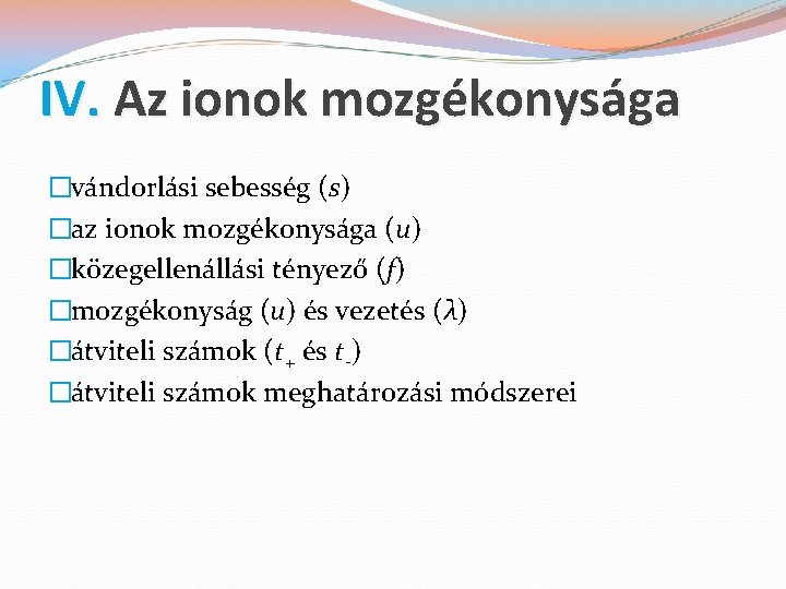 IV. Az ionok mozgékonysága �vándorlási sebesség (s) �az ionok mozgékonysága (u) �közegellenállási tényező (f)