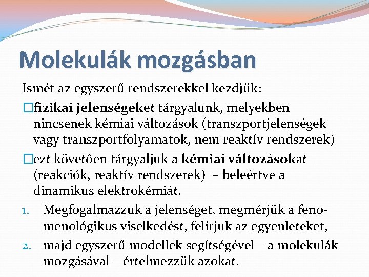 Molekulák mozgásban Ismét az egyszerű rendszerekkel kezdjük: �fizikai jelenségeket tárgyalunk, melyekben nincsenek kémiai változások