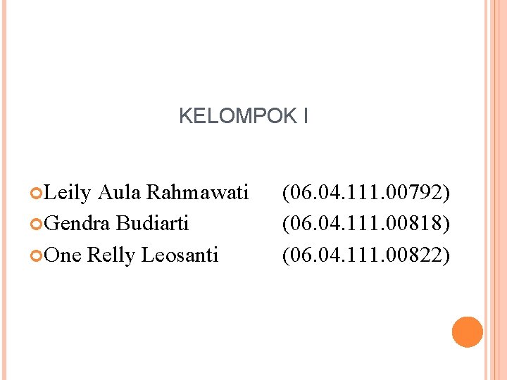 KELOMPOK I Leily Aula Rahmawati Gendra Budiarti One Relly Leosanti (06. 04. 111. 00792) KELOMPOK I Leily Aula Rahmawati Gendra Budiarti One Relly Leosanti (06. 04. 111. 00792)