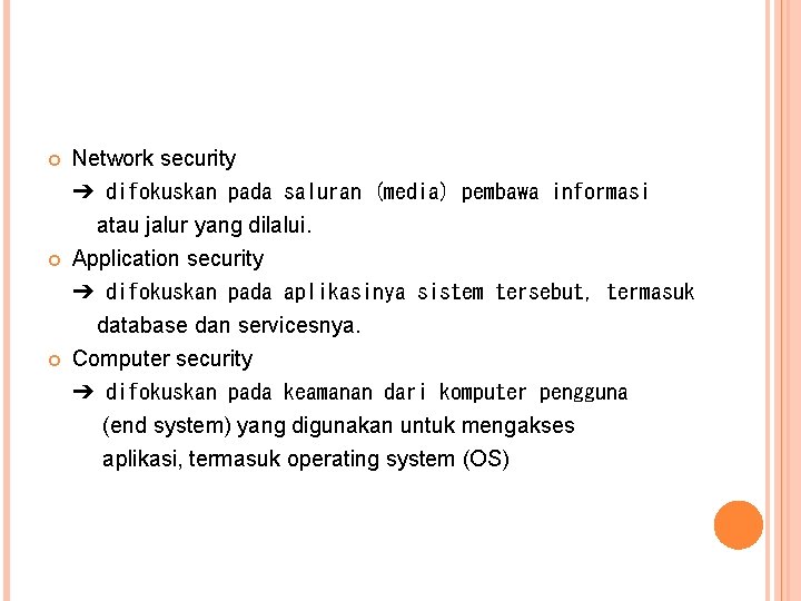 Network security ➔ difokuskan pada saluran (media) pembawa informasi atau jalur yang dilalui. Network security ➔ difokuskan pada saluran (media) pembawa informasi atau jalur yang dilalui.