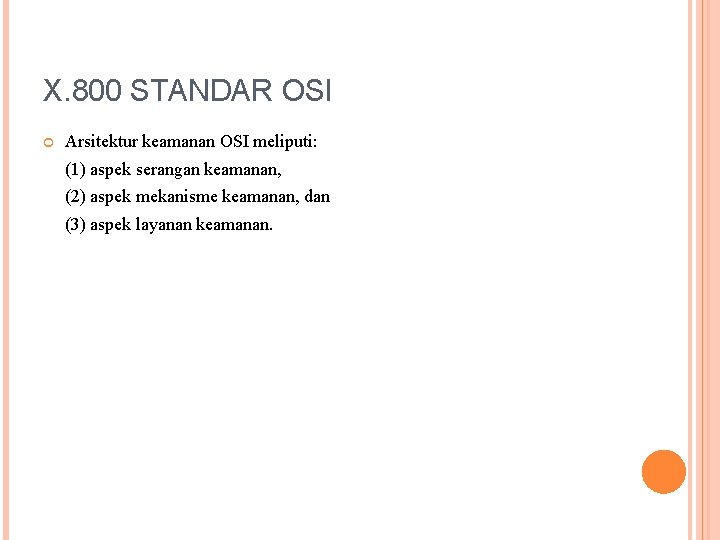 X. 800 STANDAR OSI Arsitektur keamanan OSI meliputi: (1) aspek serangan keamanan, (2) aspek X. 800 STANDAR OSI Arsitektur keamanan OSI meliputi: (1) aspek serangan keamanan, (2) aspek