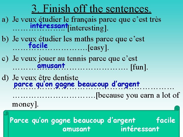 3. Finish off the sentences. a) Je veux étudier le français parce que c’est