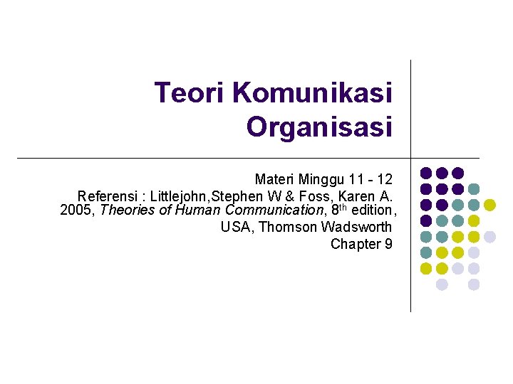 Teori Komunikasi Organisasi Materi Minggu 11 - 12 Referensi : Littlejohn, Stephen W &