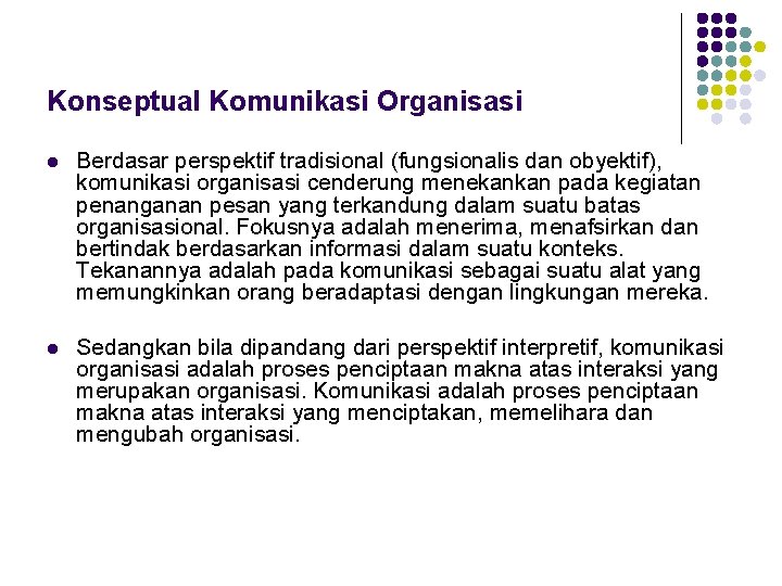 Konseptual Komunikasi Organisasi l Berdasar perspektif tradisional (fungsionalis dan obyektif), komunikasi organisasi cenderung menekankan