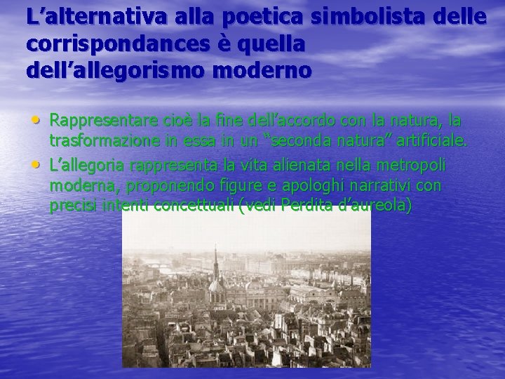 L’alternativa alla poetica simbolista delle corrispondances è quella dell’allegorismo moderno • Rappresentare cioè la