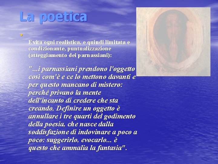  La poetica • Evita ogni realistica, e quindi limitata e condizionante, puntualizzazione (atteggiamento