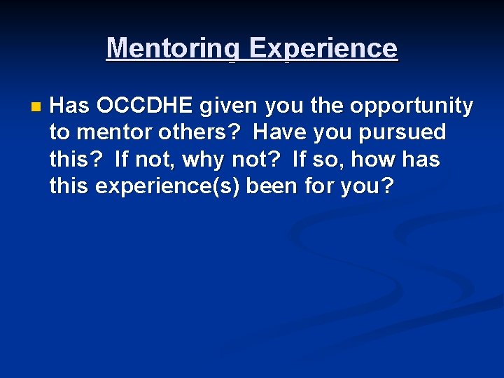 Mentoring Experience n Has OCCDHE given you the opportunity to mentor others? Have you Mentoring Experience n Has OCCDHE given you the opportunity to mentor others? Have you