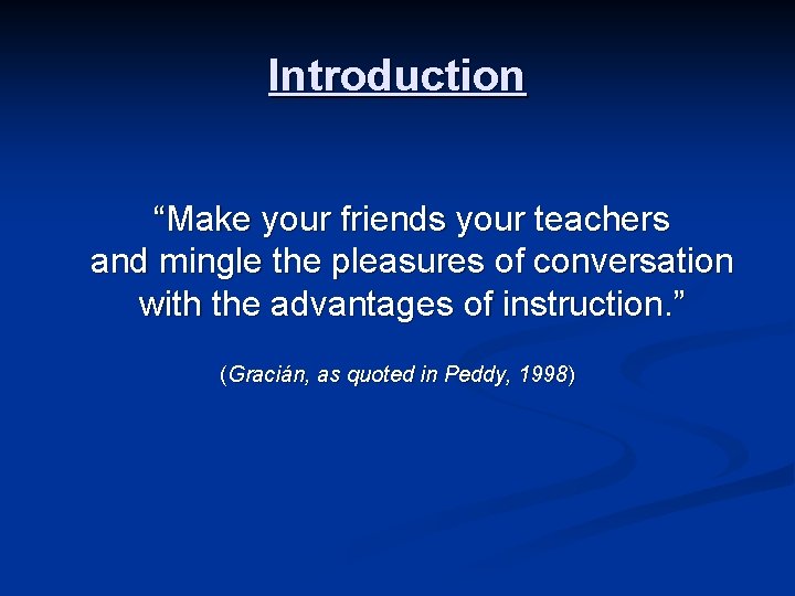 Introduction “Make your friends your teachers and mingle the pleasures of conversation with the Introduction “Make your friends your teachers and mingle the pleasures of conversation with the