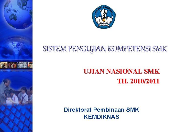 SISTEM PENGUJIAN KOMPETENSI SMK UJIAN NASIONAL SMK TH. 2010/2011 Direktorat Pembinaan SMK KEMDIKNAS 