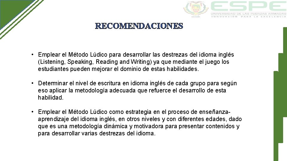 RECOMENDACIONES • Emplear el Método Lúdico para desarrollar las destrezas del idioma inglés (Listening,