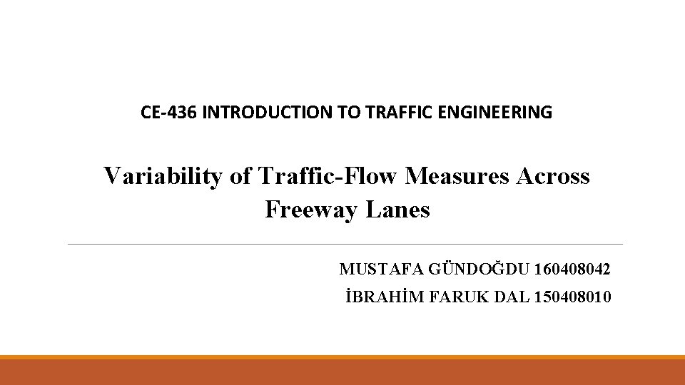 CE-436 INTRODUCTION TO TRAFFIC ENGINEERING Variability of Traffic-Flow Measures Across Freeway Lanes MUSTAFA GÜNDOĞDU