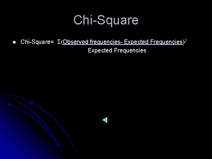 Chi-Square l Chi-Square= Σ(Observed frequencies- Expected Frequencies)2 Expected Frequencies 