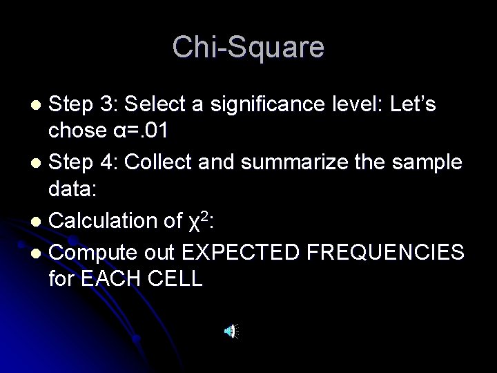 Chi-Square Step 3: Select a significance level: Let’s chose α=. 01 l Step 4: