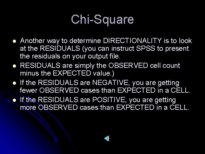 Chi-Square l l Another way to determine DIRECTIONALITY is to look at the RESIDUALS