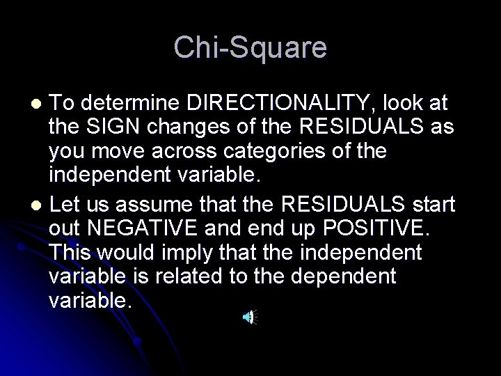 Chi-Square To determine DIRECTIONALITY, look at the SIGN changes of the RESIDUALS as you