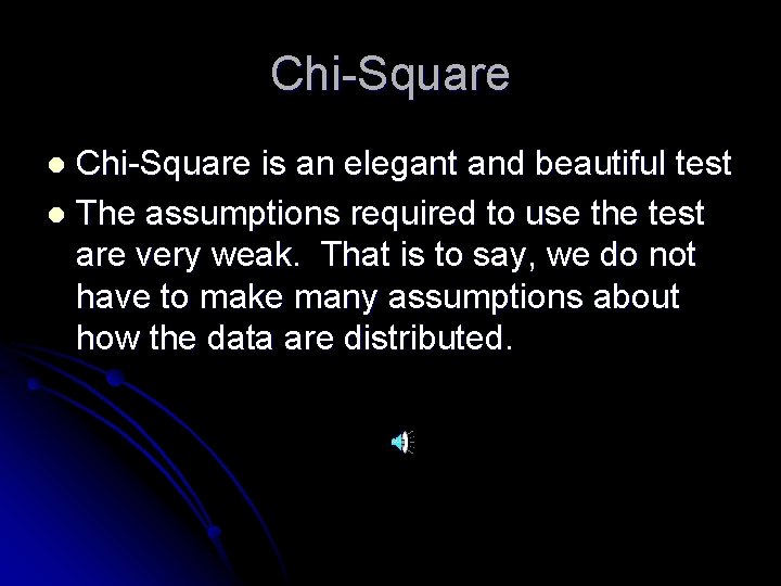 Chi-Square is an elegant and beautiful test l The assumptions required to use the