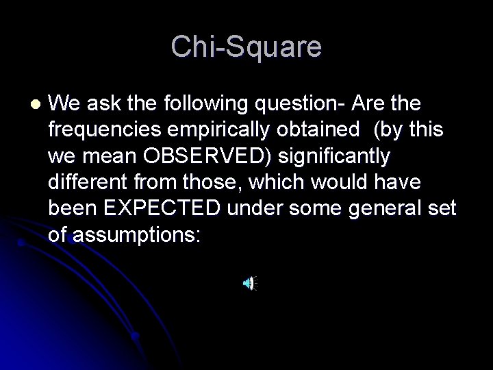 Chi-Square l We ask the following question- Are the frequencies empirically obtained (by this