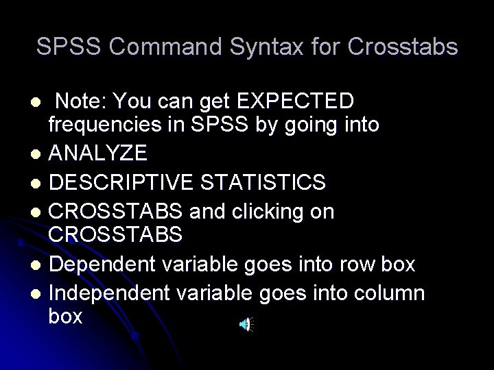 SPSS Command Syntax for Crosstabs Note: You can get EXPECTED frequencies in SPSS by