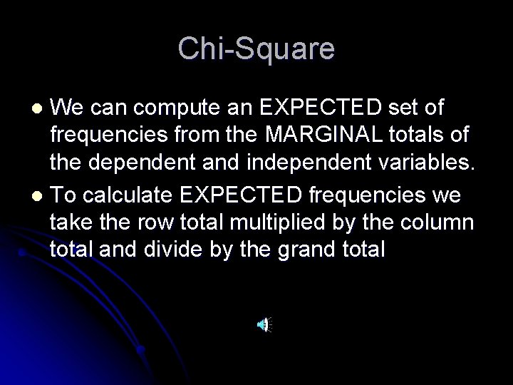 Chi-Square We can compute an EXPECTED set of frequencies from the MARGINAL totals of