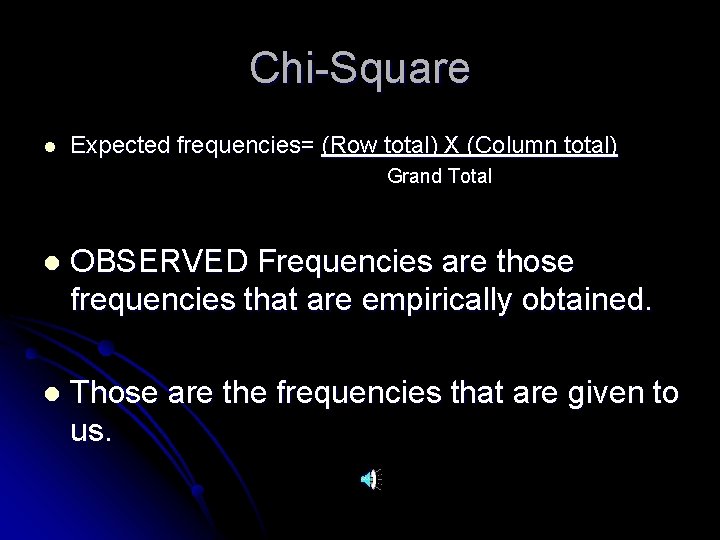 Chi-Square l Expected frequencies= (Row total) X (Column total) Grand Total l OBSERVED Frequencies