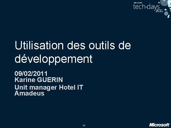 Utilisation des outils de développement 09/02/2011 Karine GUERIN Unit manager Hotel IT Amadeus 16