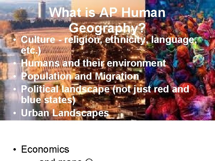 What is AP Human Geography? • Culture - religion, ethnicity, language, etc. ) •