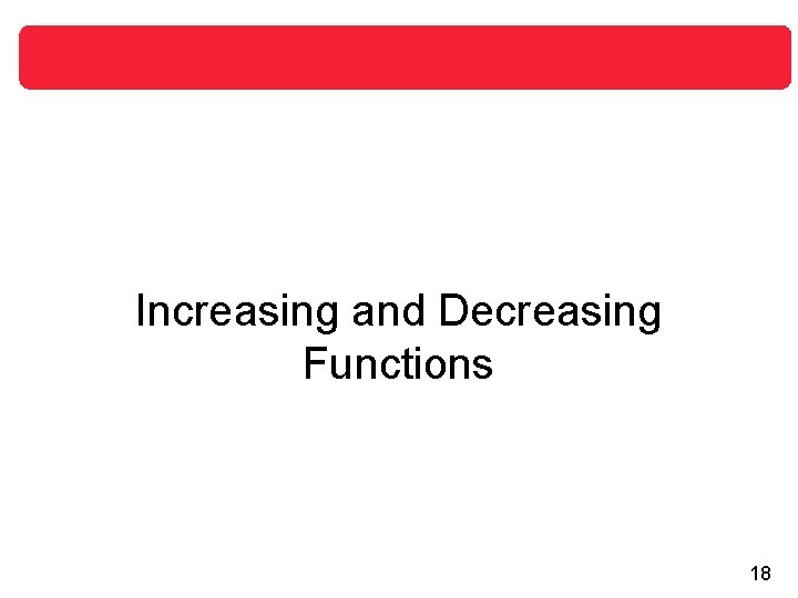 Increasing and Decreasing Functions 18 