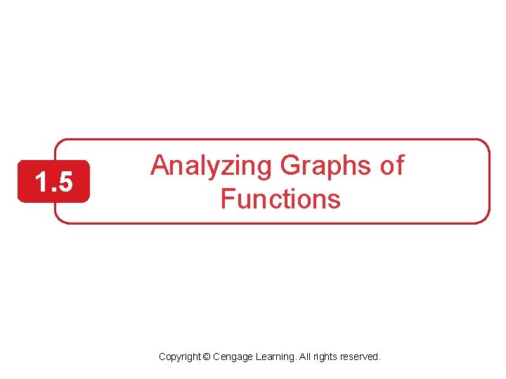 1. 5 Analyzing Graphs of Functions Copyright © Cengage Learning. All rights reserved. 