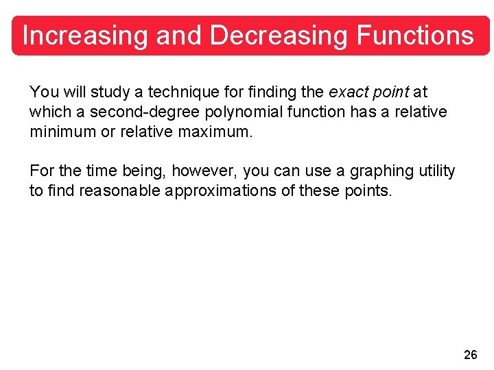 Increasing and Decreasing Functions You will study a technique for finding the exact point