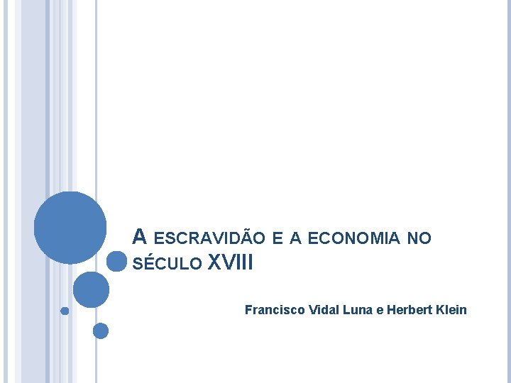 A ESCRAVIDÃO E A ECONOMIA NO SÉCULO XVIII Francisco Vidal Luna e Herbert Klein