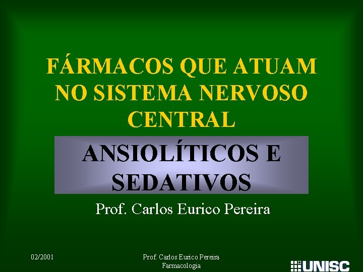 FÁRMACOS QUE ATUAM NO SISTEMA NERVOSO CENTRAL ANSIOLÍTICOS E SEDATIVOS Prof. Carlos Eurico Pereira