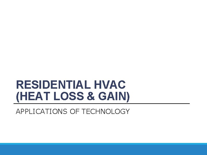 RESIDENTIAL HVAC (HEAT LOSS & GAIN) APPLICATIONS OF TECHNOLOGY 